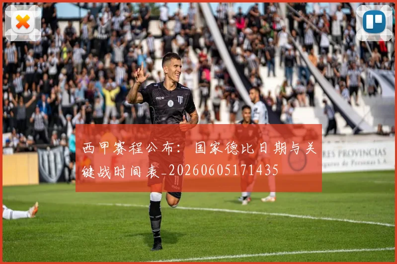 西甲赛程公布:国家德比日期与关键战时间表_20260605171435